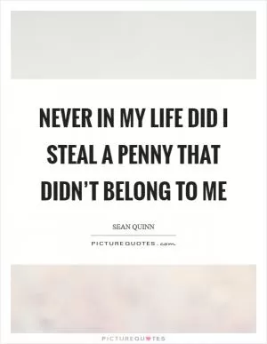 Never in my life did I steal a penny that didn’t belong to me Picture Quote #1