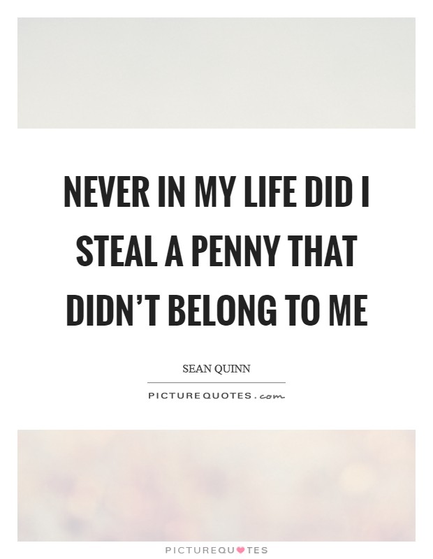 Never in my life did I steal a penny that didn't belong to me Picture Quote #1