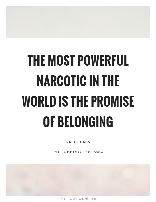 The most powerful narcotic in the world is the promise of belonging Picture Quote #1