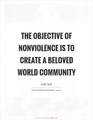 The objective of nonviolence is to create a beloved world community Picture Quote #1