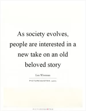 As society evolves, people are interested in a new take on an old beloved story Picture Quote #1