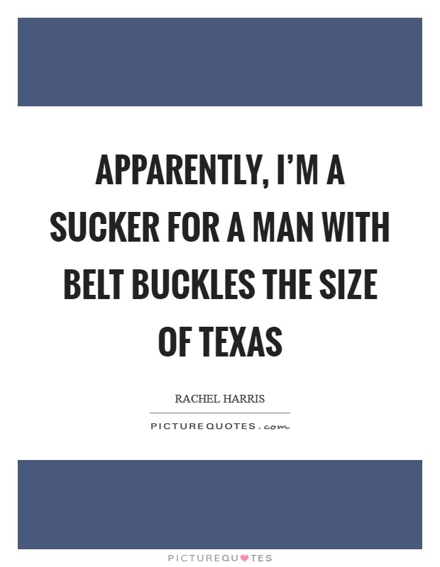 Apparently, I'm a sucker for a man with belt buckles the size of Texas Picture Quote #1