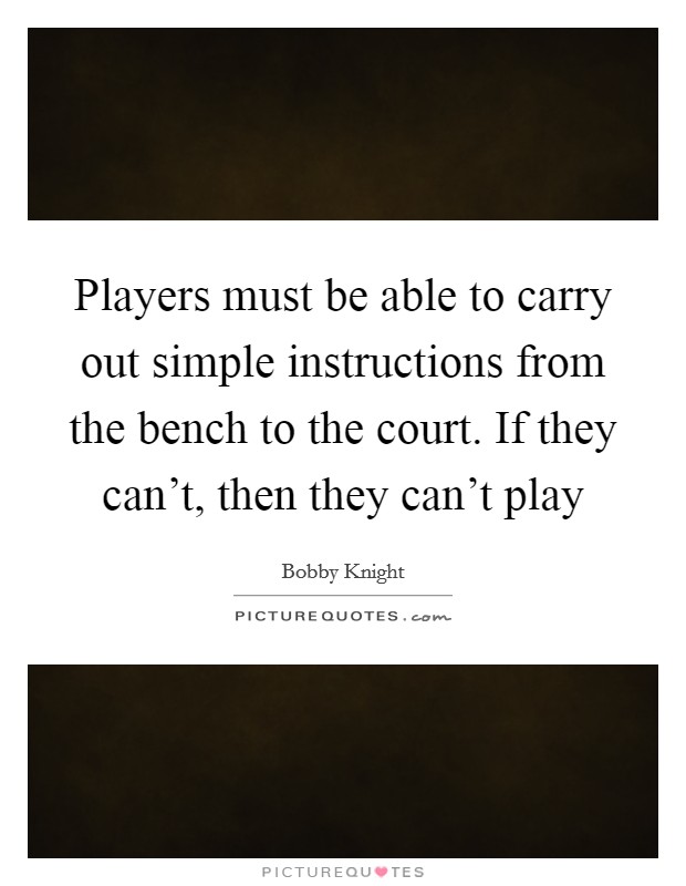 Players must be able to carry out simple instructions from the bench to the court. If they can't, then they can't play Picture Quote #1