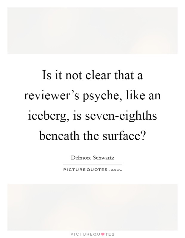 Is it not clear that a reviewer's psyche, like an iceberg, is seven-eighths beneath the surface? Picture Quote #1