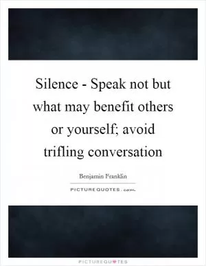 Silence - Speak not but what may benefit others or yourself; avoid trifling conversation Picture Quote #1