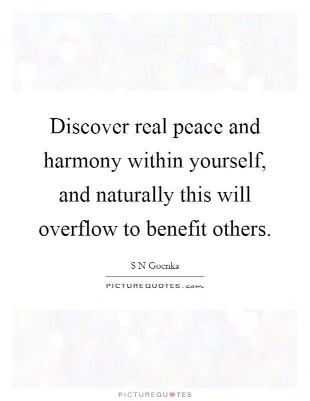Discover real peace and harmony within yourself, and naturally this will overflow to benefit others. Picture Quote #1