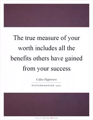 The true measure of your worth includes all the benefits others have gained from your success Picture Quote #1