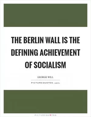 The Berlin Wall is the defining achievement of socialism Picture Quote #1