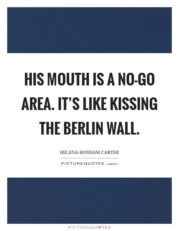His mouth is a no-go area. It's like kissing the Berlin Wall. Picture Quote #1
