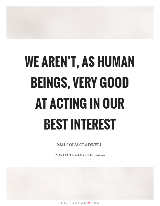 We aren't, as human beings, very good at acting in our best interest Picture Quote #1