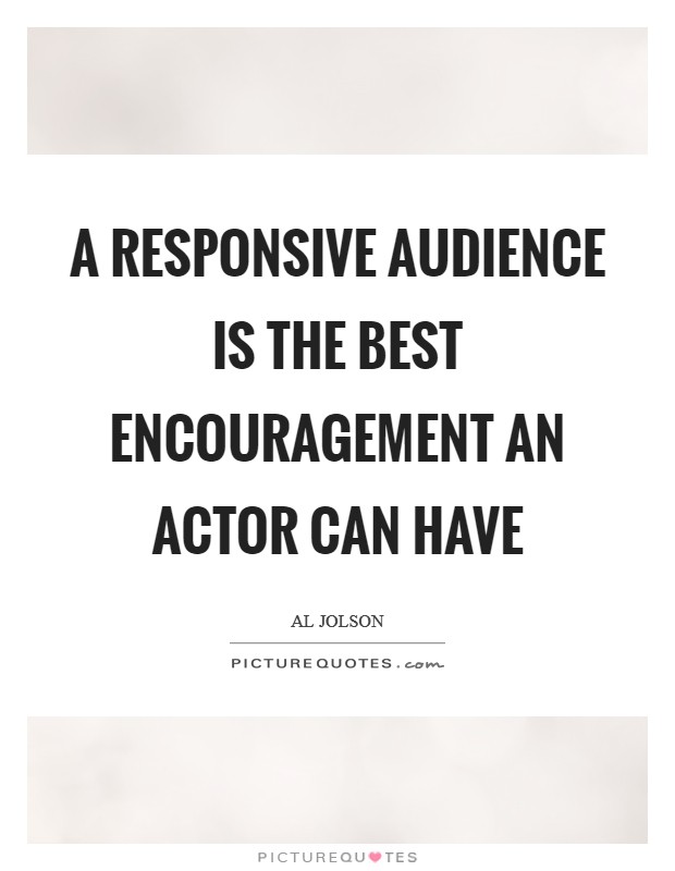 A responsive audience is the best encouragement an actor can have Picture Quote #1