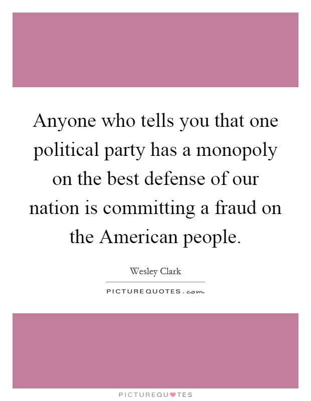 Anyone who tells you that one political party has a monopoly on the best defense of our nation is committing a fraud on the American people. Picture Quote #1