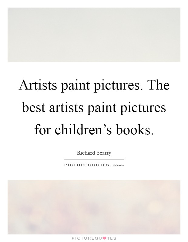 Artists paint pictures. The best artists paint pictures for children's books. Picture Quote #1