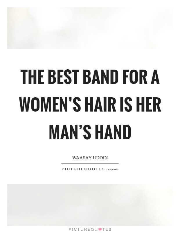 The best band for a women's hair is her man's hand Picture Quote #1