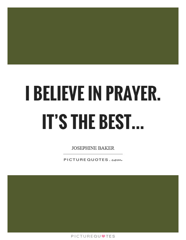I believe in prayer. It’s the best Picture Quote #1