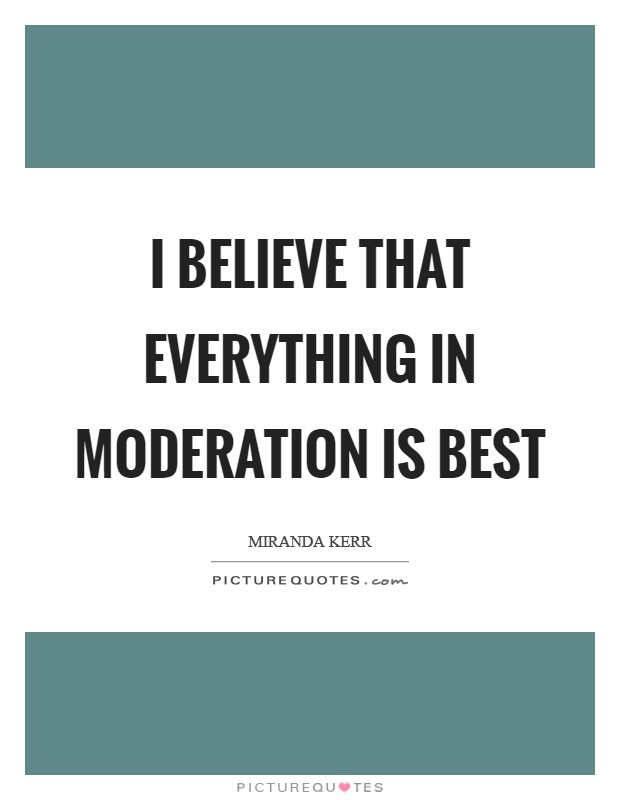 I believe that everything in moderation is best Picture Quote #1