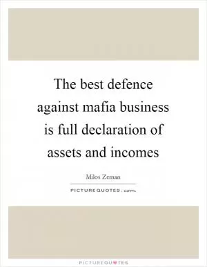 The best defence against mafia business is full declaration of assets and incomes Picture Quote #1