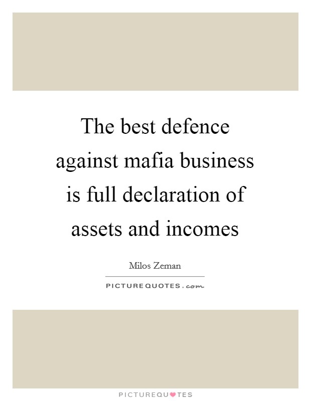 The best defence against mafia business is full declaration of assets and incomes Picture Quote #1