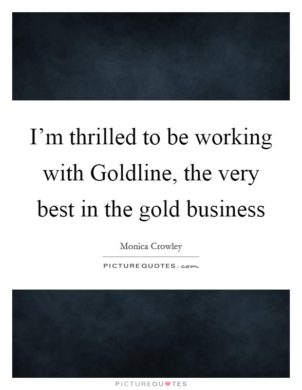 I'm thrilled to be working with Goldline, the very best in the gold business Picture Quote #1