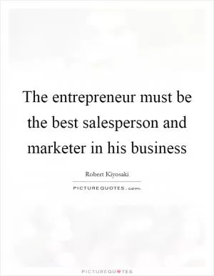 The entrepreneur must be the best salesperson and marketer in his business Picture Quote #1