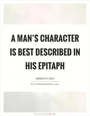 A man’s character is best described in his epitaph Picture Quote #1