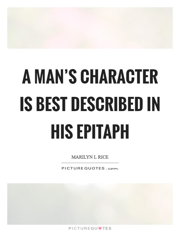 A man's character is best described in his epitaph Picture Quote #1