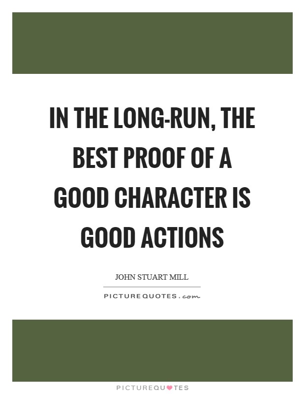 In the long-run, the best proof of a good character is good actions Picture Quote #1