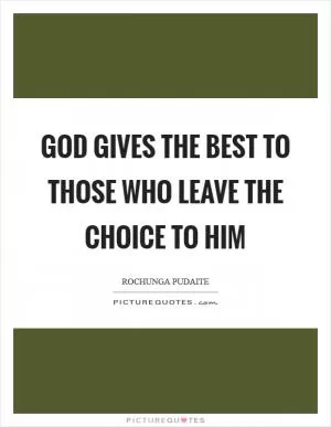 God gives the best to those who leave the choice to Him Picture Quote #1