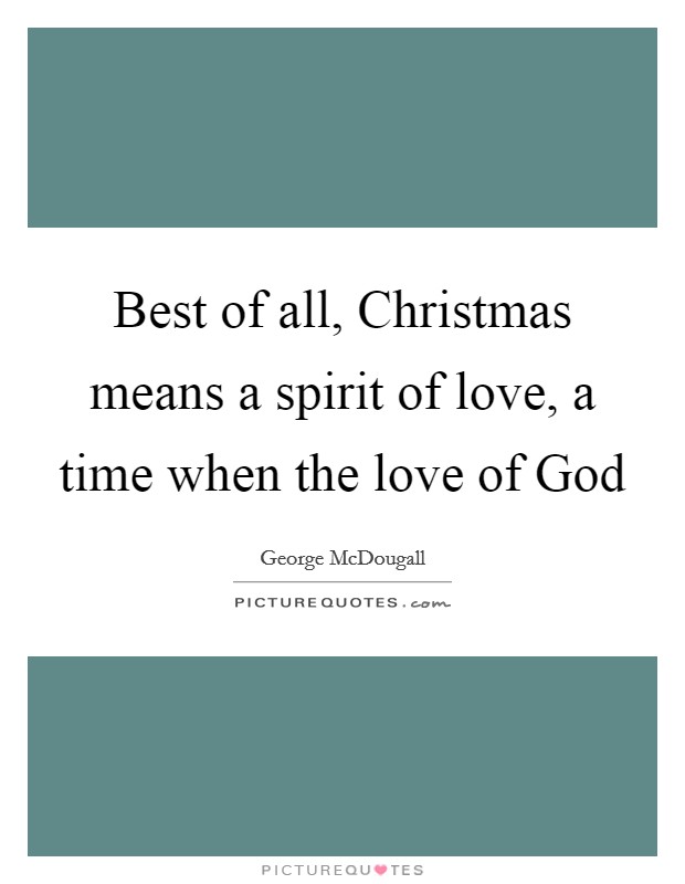 Best of all, Christmas means a spirit of love, a time when the love of God Picture Quote #1