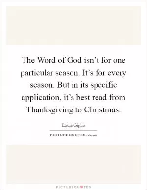 The Word of God isn’t for one particular season. It’s for every season. But in its specific application, it’s best read from Thanksgiving to Christmas Picture Quote #1