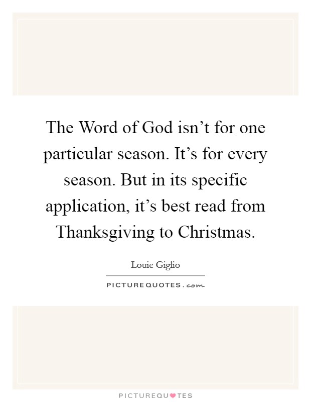 The Word of God isn't for one particular season. It's for every season. But in its specific application, it's best read from Thanksgiving to Christmas. Picture Quote #1