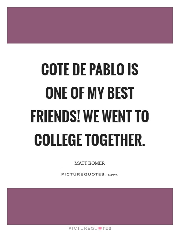 Cote de Pablo is one of my best friends! We went to college together. Picture Quote #1