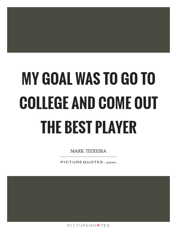 My goal was to go to college and come out the best player Picture Quote #1