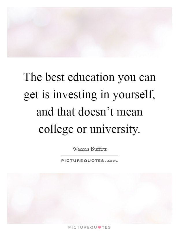 The best education you can get is investing in yourself, and that doesn't mean college or university. Picture Quote #1