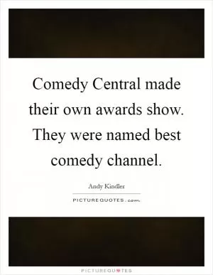 Comedy Central made their own awards show. They were named best comedy channel Picture Quote #1