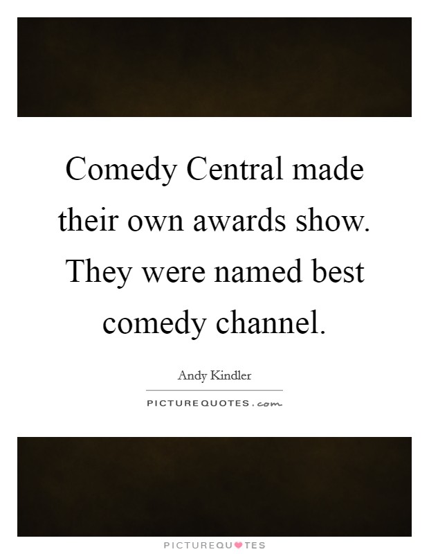 Comedy Central made their own awards show. They were named best comedy channel. Picture Quote #1