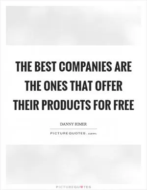 The best companies are the ones that offer their products for free Picture Quote #1