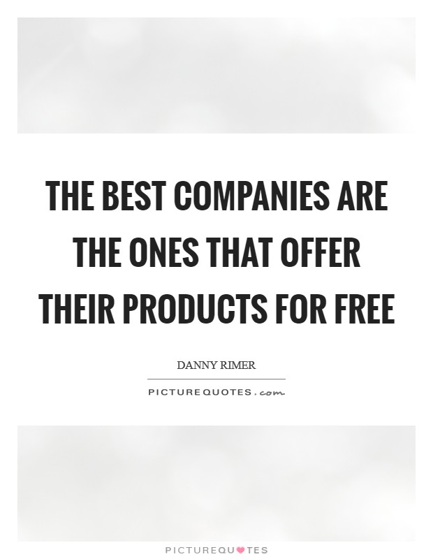 The best companies are the ones that offer their products for free Picture Quote #1