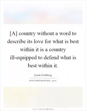 [A] country without a word to describe its love for what is best within it is a country ill-equipped to defend what is best within it Picture Quote #1