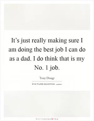 It’s just really making sure I am doing the best job I can do as a dad. I do think that is my No. 1 job Picture Quote #1