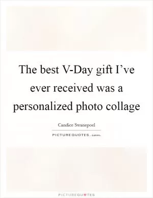The best V-Day gift I’ve ever received was a personalized photo collage Picture Quote #1