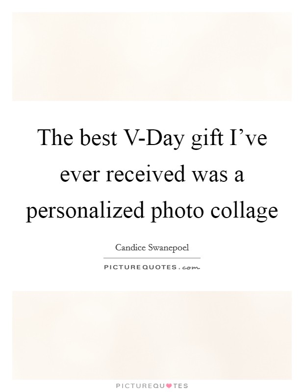 The best V-Day gift I've ever received was a personalized photo collage Picture Quote #1