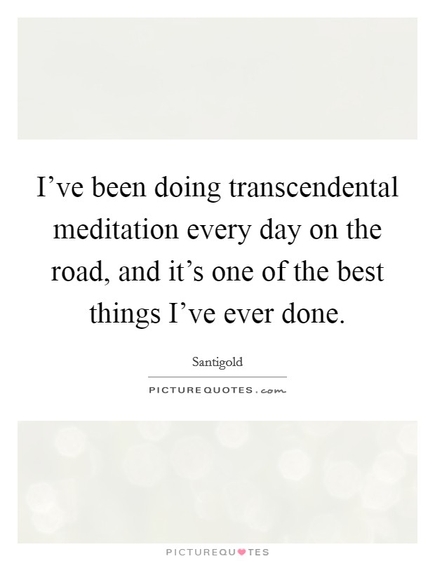 I've been doing transcendental meditation every day on the road, and it's one of the best things I've ever done. Picture Quote #1