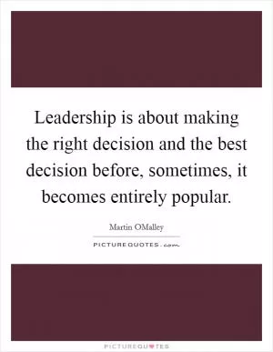 Leadership is about making the right decision and the best decision before, sometimes, it becomes entirely popular Picture Quote #1
