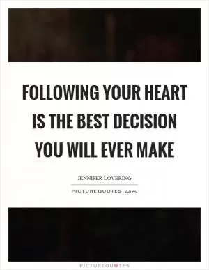 Following your heart is the best decision you will ever make Picture Quote #1