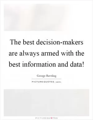 The best decision-makers are always armed with the best information and data! Picture Quote #1