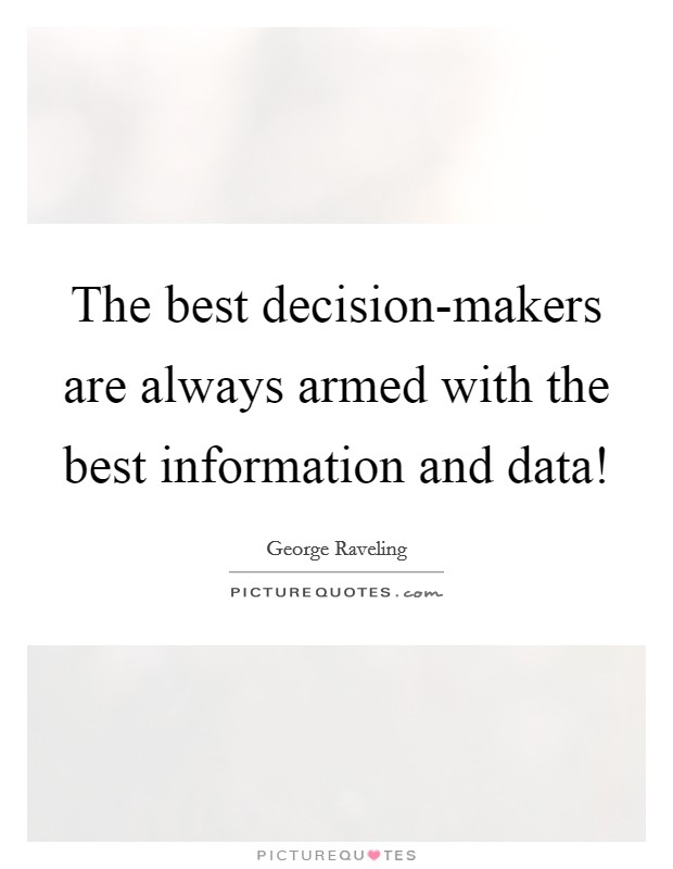 The best decision-makers are always armed with the best information and data! Picture Quote #1