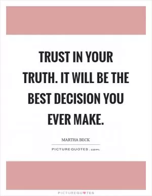 Trust in your truth. It will be the best decision you ever make Picture Quote #1