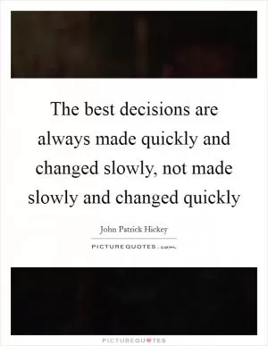 The best decisions are always made quickly and changed slowly, not made slowly and changed quickly Picture Quote #1