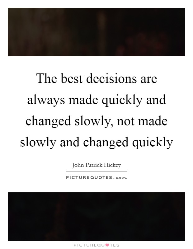The best decisions are always made quickly and changed slowly, not made slowly and changed quickly Picture Quote #1